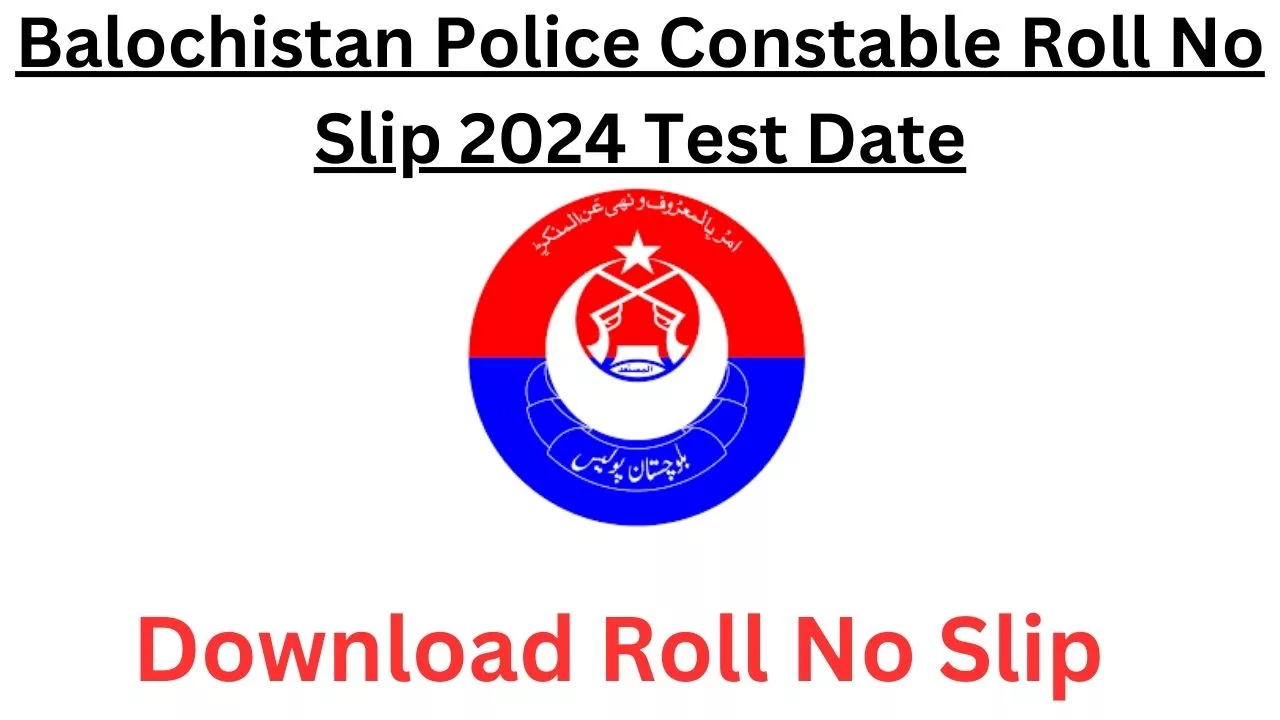 Balochistan Police Constable Roll No Slip 2024 Test Date